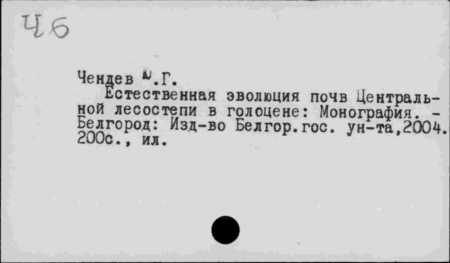 ﻿46
Чендев Ю.Г.
Естественная эволюция почв Центральной лесостепи в голоцене: Монография. -Белгород: Изд-во Белгор.гос. ун-та,2004. 200с., ил.